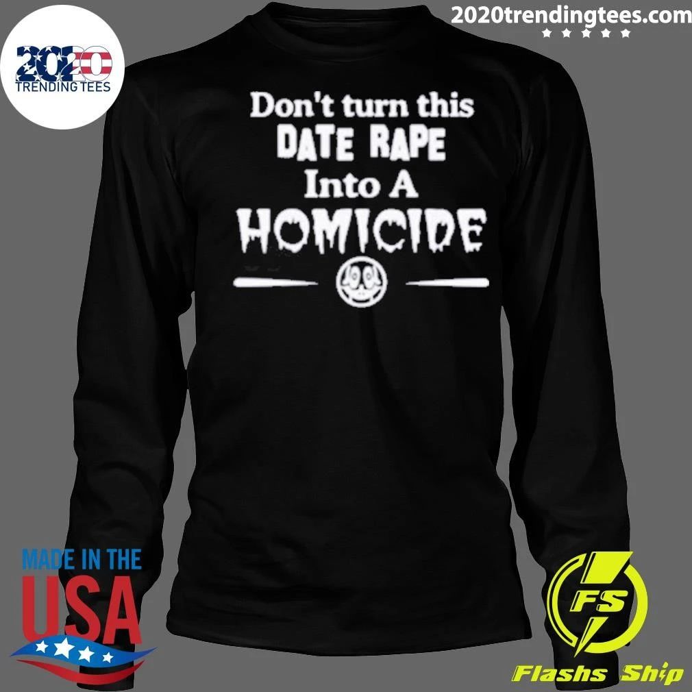 Don’t Turn This Date Rape Into A Homicide Tee Shirt
